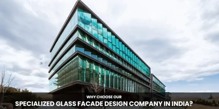 Why Choose Our Specialized Glass Facade Design Company in India?