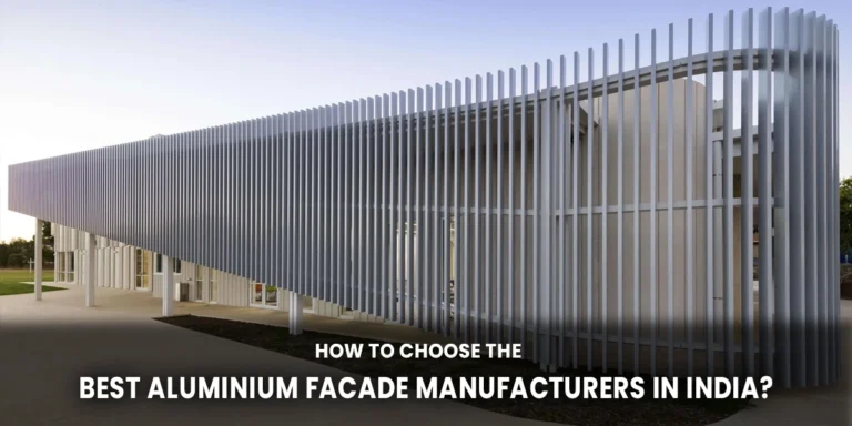 How to Choose the Best Aluminium Facade Manufacturers in India?