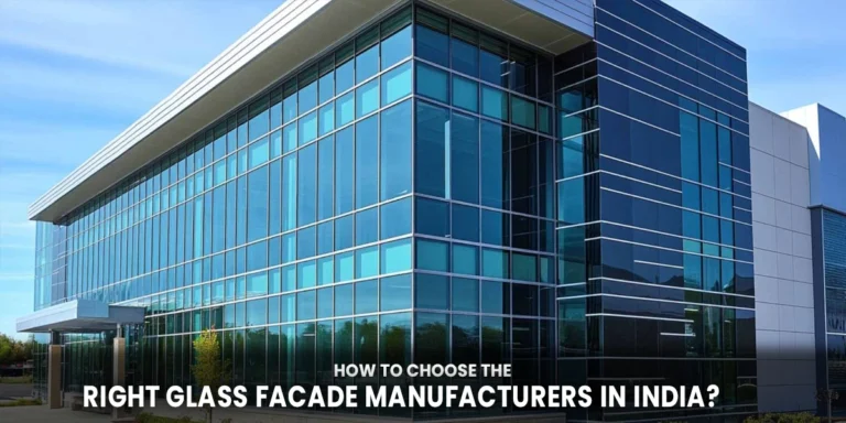 How to Choose the Right Glass Facade Manufacturers in India?