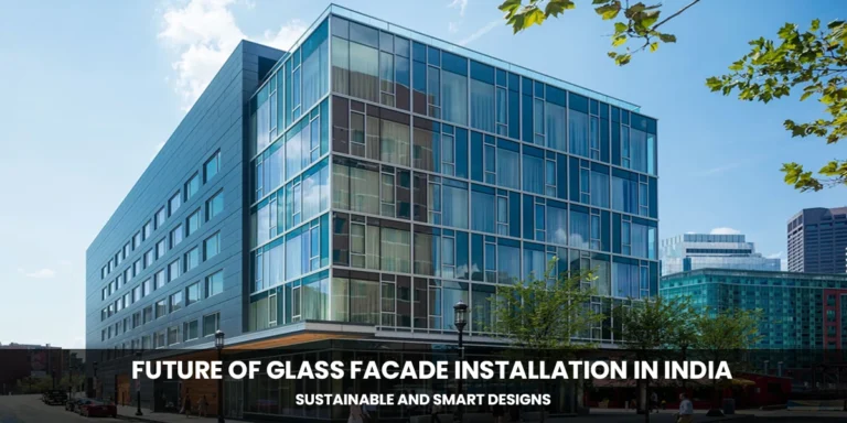 Future of Glass Facade Installation in India: Sustainable and Smart Designs